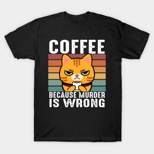 Coffee Because Murder Is Wrong Funny Orange Tabby Cat Drinks Coffee T-Shirt